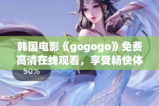 韓國電影《gogogo》免費(fèi)高清在線觀看，享受暢快體驗(yàn)！