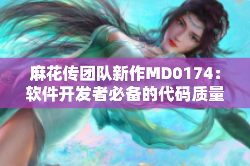 麻花傳團隊新作MD0174：軟件開發(fā)者必備的代碼質(zhì)量工具
