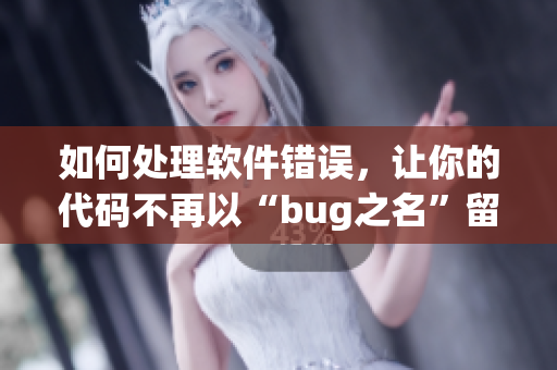 如何處理軟件錯(cuò)誤，讓你的代碼不再以“bug之名”留傳后人？