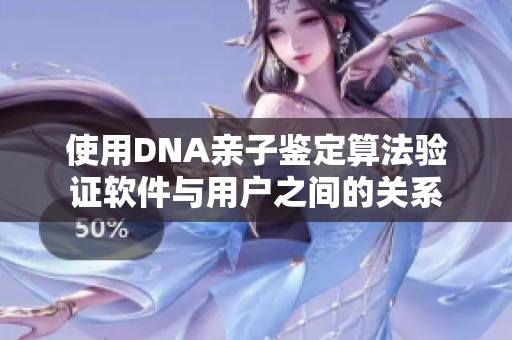使用DNA親子鑒定算法驗(yàn)證軟件與用戶之間的關(guān)系