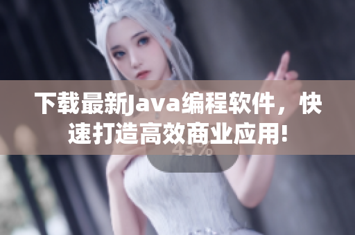 下載最新Java編程軟件，快速打造高效商業(yè)應用!