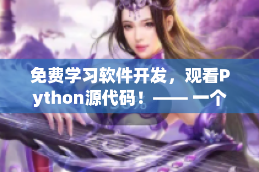 免費學(xué)習(xí)軟件開發(fā)，觀看Python源代碼！—— 一個程序員的福音
