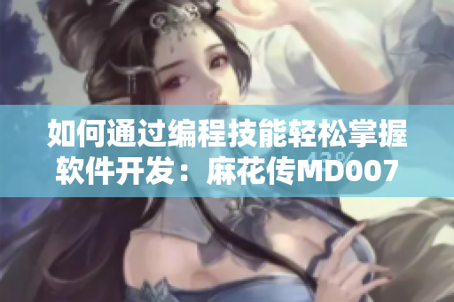 如何通過編程技能輕松掌握軟件開發(fā)：麻花傳MD0078