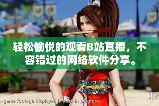 輕松愉悅的觀看B站直播，不容錯過的網(wǎng)絡(luò)軟件分享。