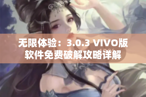 無限體驗：3.0.3 VIVO版軟件免費破解攻略詳解