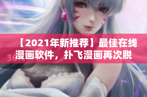 【2021年新推薦】最佳在線漫畫軟件，撲飛漫畫再次脫穎而出！