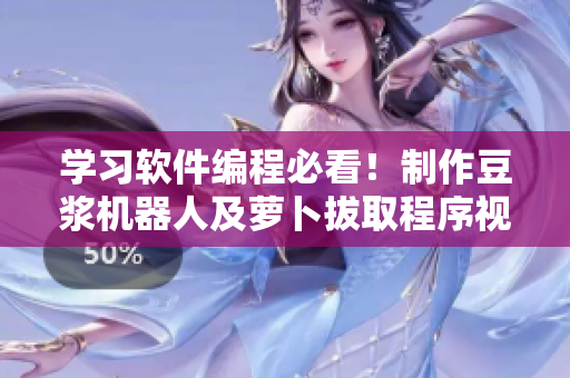 學習軟件編程必看！制作豆?jié){機器人及蘿卜拔取程序視頻教程