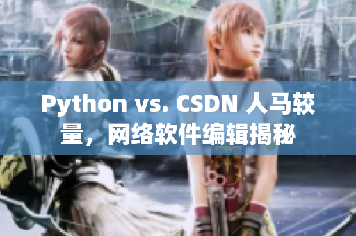 Python vs. CSDN 人馬較量，網(wǎng)絡(luò)軟件編輯揭秘