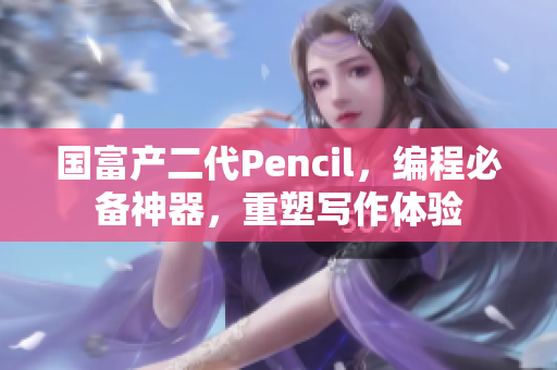 國富產二代Pencil，編程必備神器，重塑寫作體驗