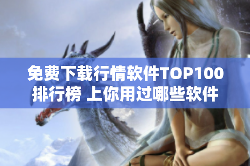免費(fèi)下載行情軟件TOP100排行榜 上你用過哪些軟件？