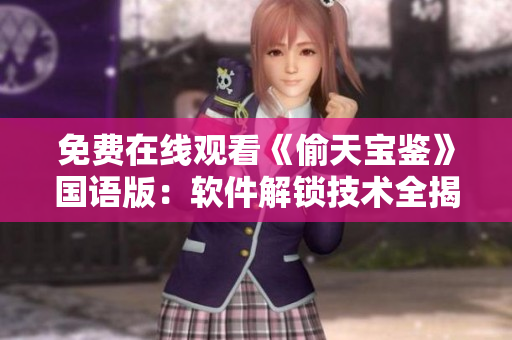 免費(fèi)在線觀看《偷天寶鑒》國(guó)語版：軟件解鎖技術(shù)全揭秘【最新資源】