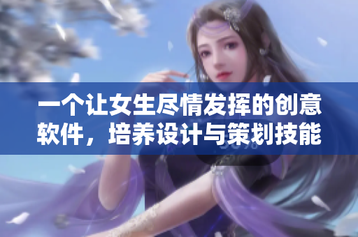 一個(gè)讓女生盡情發(fā)揮的創(chuàng)意軟件，培養(yǎng)設(shè)計(jì)與策劃技能
