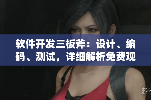 軟件開(kāi)發(fā)三板斧：設(shè)計(jì)、編碼、測(cè)試，詳細(xì)解析免費(fèi)觀看完整版高清