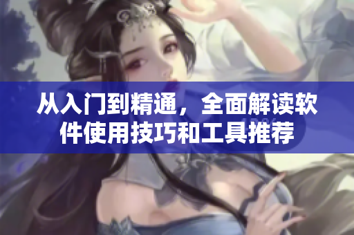 從入門到精通，全面解讀軟件使用技巧和工具推薦