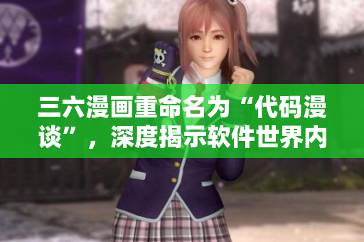 三六漫畫重命名為“代碼漫談”，深度揭示軟件世界內(nèi)幕