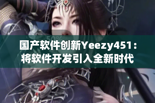 國產軟件創(chuàng)新Yeezy451：將軟件開發(fā)引入全新時代