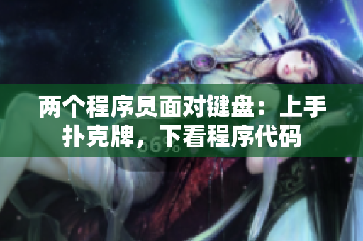 兩個程序員面對鍵盤：上手撲克牌，下看程序代碼