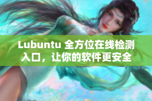 Lubuntu 全方位在線檢測入口，讓你的軟件更安全