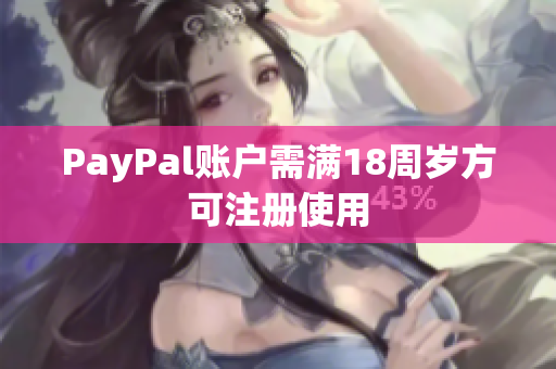 PayPal賬戶需滿18周歲方可注冊使用
