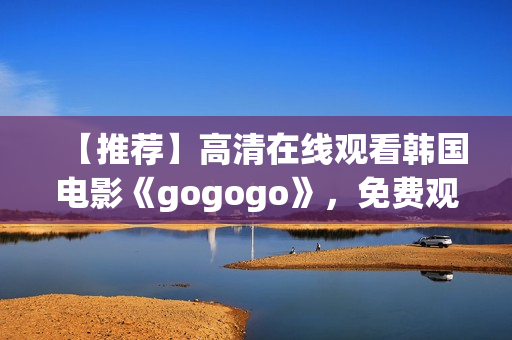 【推薦】高清在線觀看韓國電影《gogogo》，免費觀看！