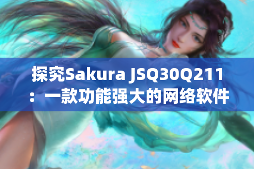探究Sakura JSQ30Q211：一款功能強大的網(wǎng)絡(luò)軟件開發(fā)工具