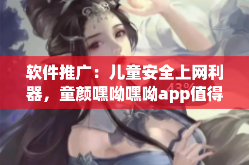 軟件推廣：兒童安全上網(wǎng)利器，童顏嘿呦嘿呦app值得擁有