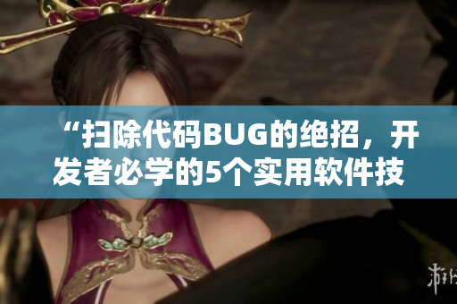 “掃除代碼BUG的絕招，開發(fā)者必學(xué)的5個實用軟件技巧”