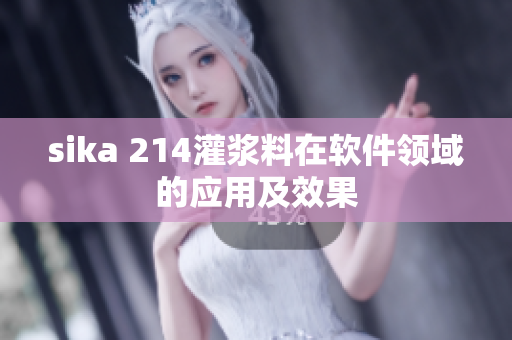 sika 214灌漿料在軟件領(lǐng)域的應(yīng)用及效果
