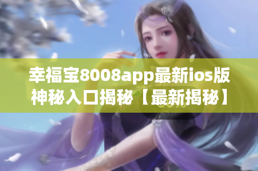 幸福寶8008app最新ios版神秘入口揭秘【最新揭秘】