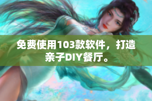 免費(fèi)使用103款軟件，打造親子DIY餐廳。