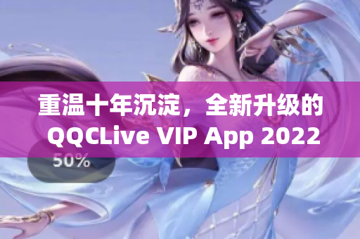 重溫十年沉淀，全新升級的 QQCLive VIP App 2022!