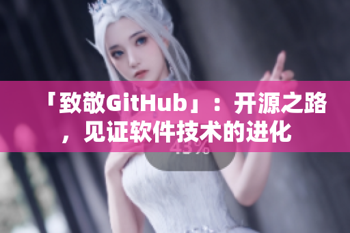 「致敬GitHub」：開源之路，見證軟件技術(shù)的進(jìn)化