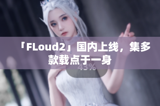 「FLoud2」國內(nèi)上線，集多款載點(diǎn)于一身