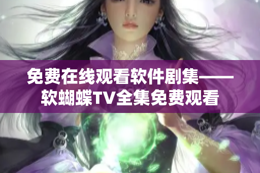 免費在線觀看軟件劇集——軟蝴蝶TV全集免費觀看