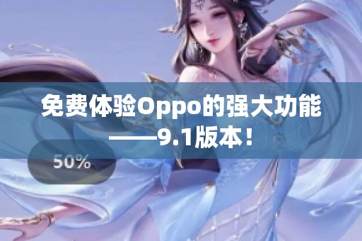免費(fèi)體驗(yàn)Oppo的強(qiáng)大功能——9.1版本！
