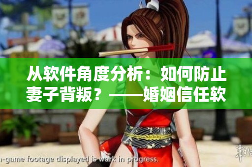 從軟件角度分析：如何防止妻子背叛？——婚姻信任軟件解決方案