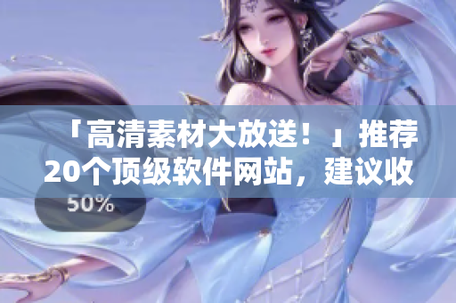 「高清素材大放送！」推薦20個(gè)頂級軟件網(wǎng)站，建議收藏！