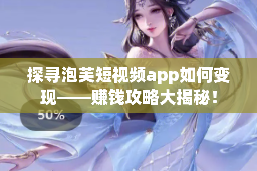 探尋泡芙短視頻app如何變現(xiàn)——賺錢攻略大揭秘！