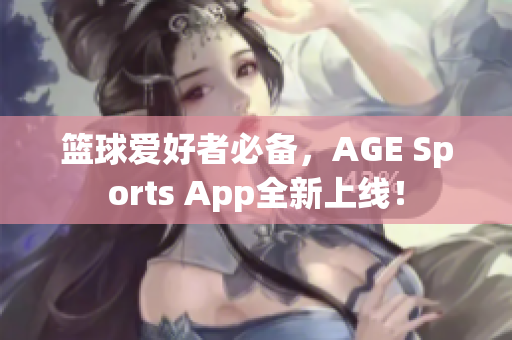籃球愛(ài)好者必備，AGE Sports App全新上線！