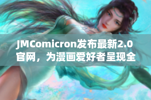 JMComicron發(fā)布最新2.0官網(wǎng)，為漫畫愛好者呈現(xiàn)全新閱讀體驗(yàn)