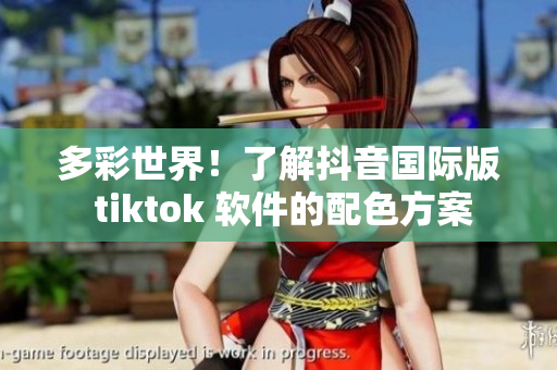 多彩世界！了解抖音國際版 tiktok 軟件的配色方案
