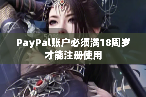 PayPal賬戶必須滿18周歲才能注冊使用