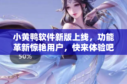 小黃鴨軟件新版上線，功能革新驚艷用戶，快來體驗吧!