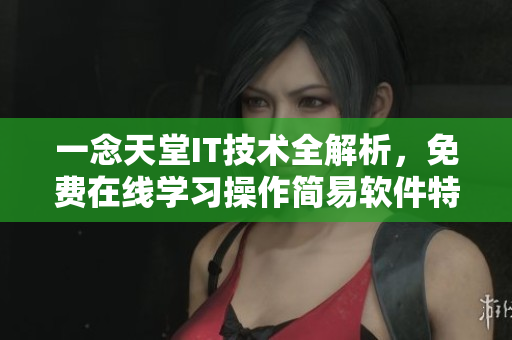 一念天堂IT技術全解析，免費在線學習操作簡易軟件特性及應用技巧