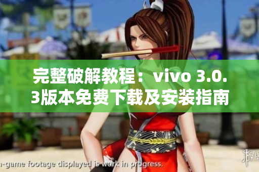完整破解教程：vivo 3.0.3版本免費(fèi)下載及安裝指南