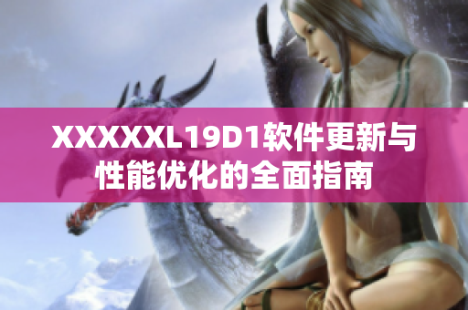 XXXXXL19D1軟件更新與性能優(yōu)化的全面指南