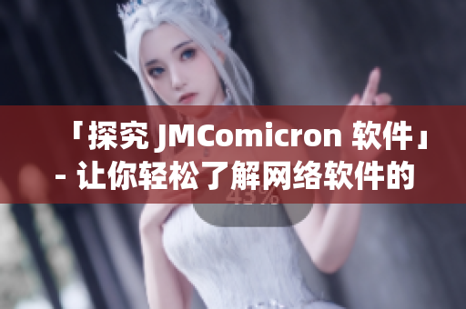 「探究 JMComicron 軟件」- 讓你輕松了解網(wǎng)絡(luò)軟件的這項超贊新工具