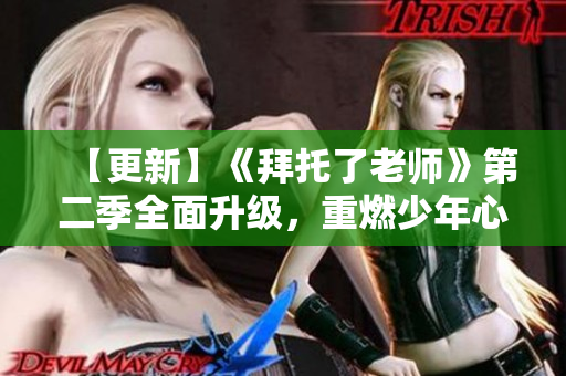 【更新】《拜托了老師》第二季全面升級，重燃少年心！