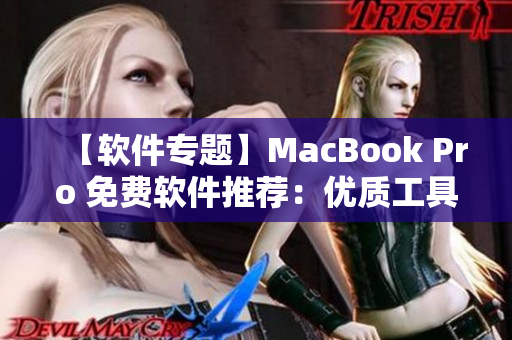 【軟件專題】MacBook Pro 免費軟件推薦：優(yōu)質工具助力高效辦公