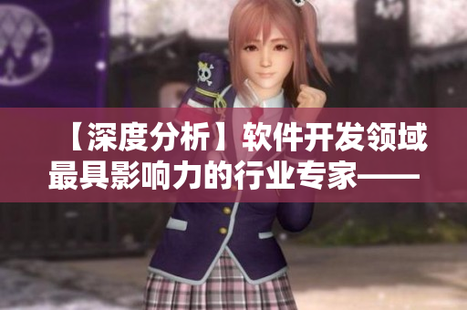 【深度分析】軟件開發(fā)領(lǐng)域最具影響力的行業(yè)專家——黃品匯